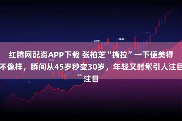 红腾网配资APP下载 张柏芝“撕拉”一下便美得不像样，瞬间从45岁秒变30岁，年轻又时髦引人注目